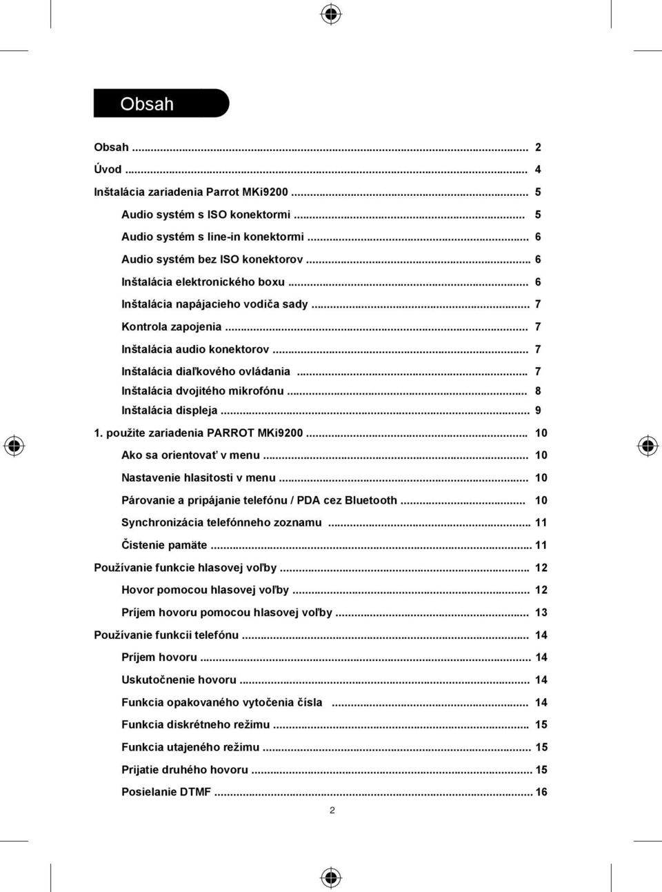 .. 7 Inštalácia dvojitého mikrofónu... 8 Inštalácia displeja... 9 1. použite zariadenia PARROT MKi9200... 10 Ako sa orientova v menu... 10 Nastavenie hlasitosti v menu.