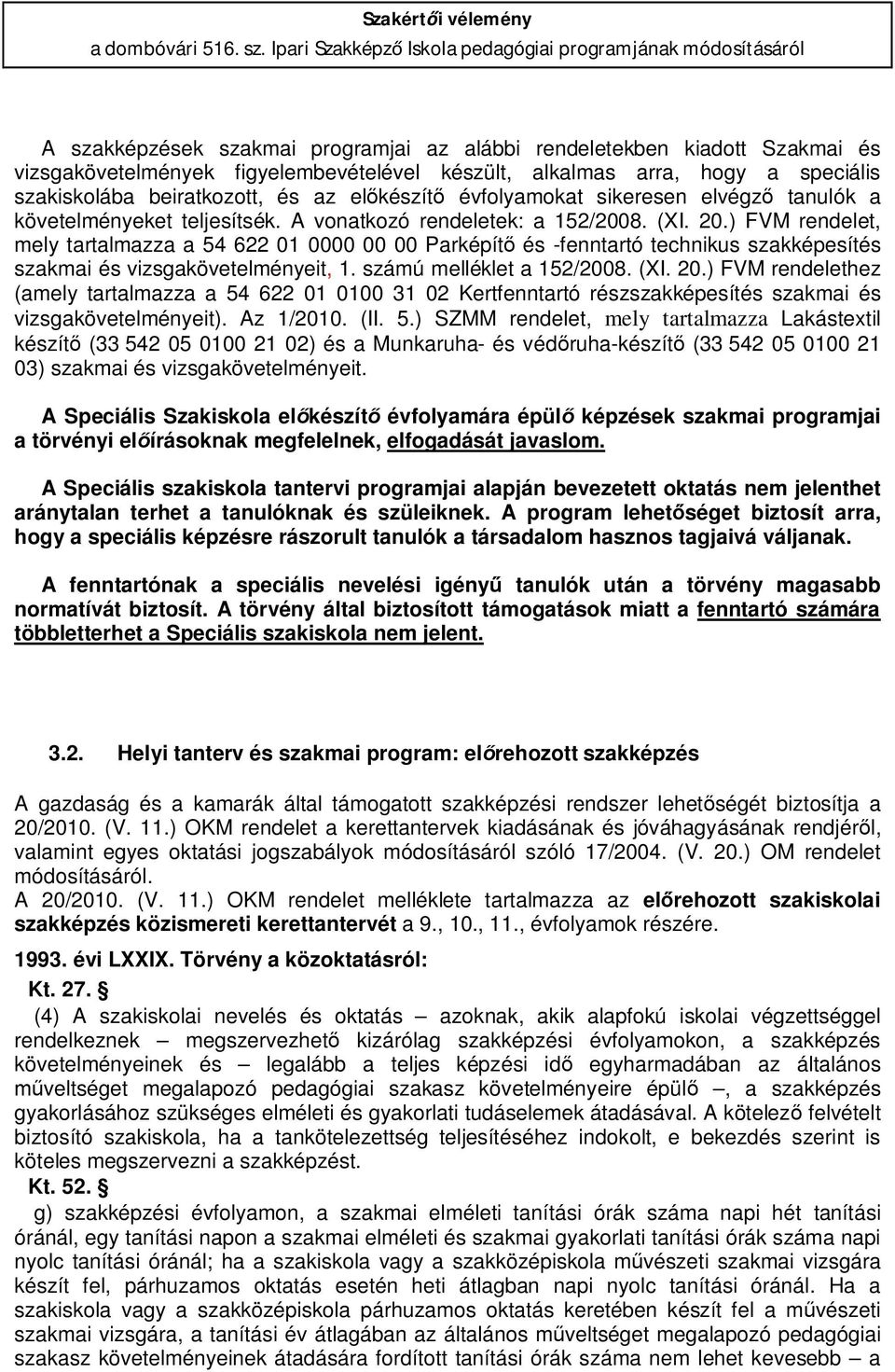 arra, hogy a speciális szakiskolába beiratkozott, és az előkészítő évfolyamokat sikeresen elvégző tanulók a követelményeket teljesítsék. A vonatkozó rendeletek: a 152/2008. (XI. 20.