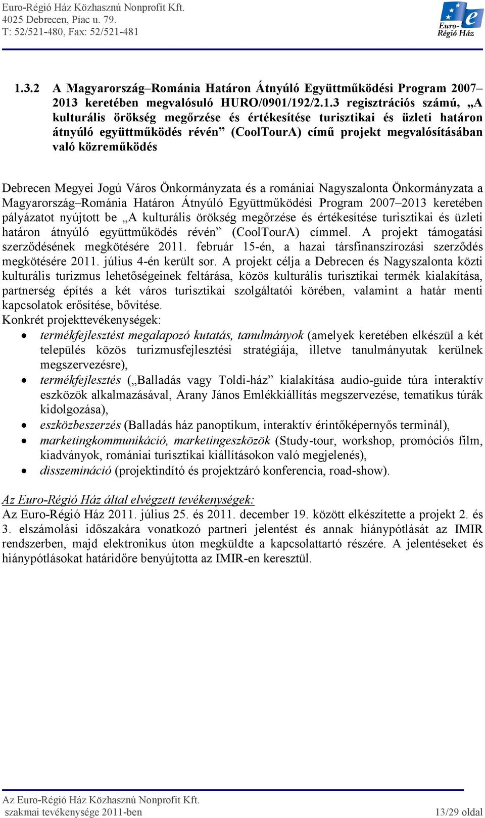 Magyarország Románia Határon Átnyúló Együttmőködési Program 2007 2013 keretében pályázatot nyújtott be A kulturális örökség megırzése és értékesítése turisztikai és üzleti határon átnyúló