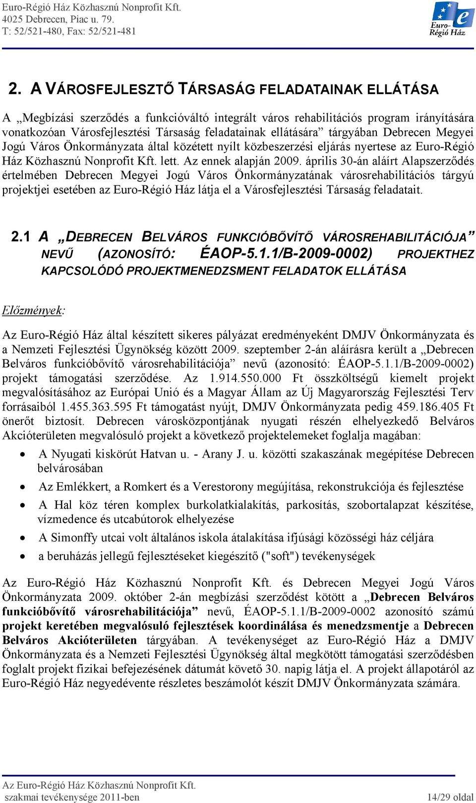 április 30-án aláírt Alapszerzıdés értelmében Debrecen Megyei Jogú Város Önkormányzatának városrehabilitációs tárgyú projektjei esetében az Euro-Régió Ház látja el a Városfejlesztési Társaság