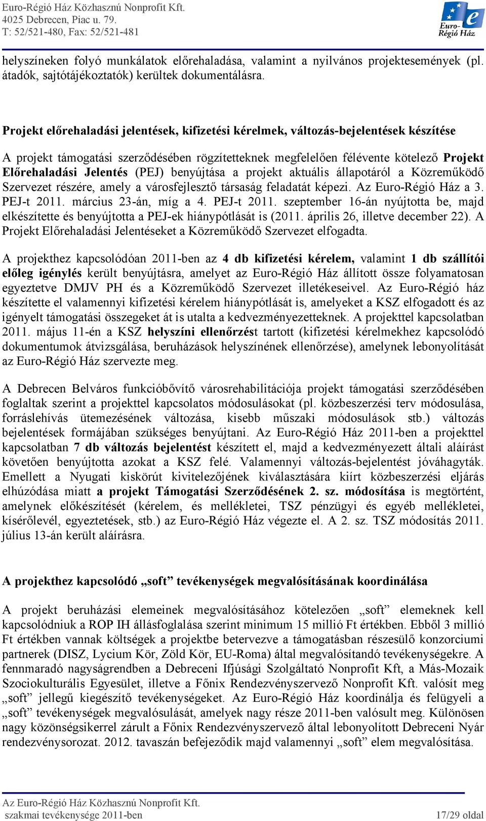 (PEJ) benyújtása a projekt aktuális állapotáról a Közremőködı Szervezet részére, amely a városfejlesztı társaság feladatát képezi. Az Euro-Régió Ház a 3. PEJ-t 2011. március 23-án, míg a 4.