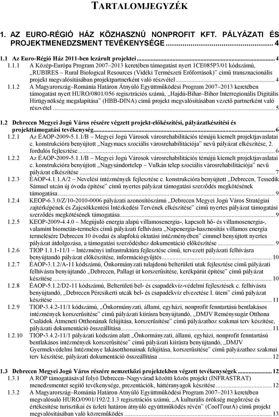 1 Az Euro-Régió Ház 2011-ben lezárult projektei... 4 1.1.1 A Közép-Európa Program 2007 2013 keretében támogatást nyert 1CE085P3/01 kódszámú, RUBIRES Rural Biological Resources (Vidéki Természeti