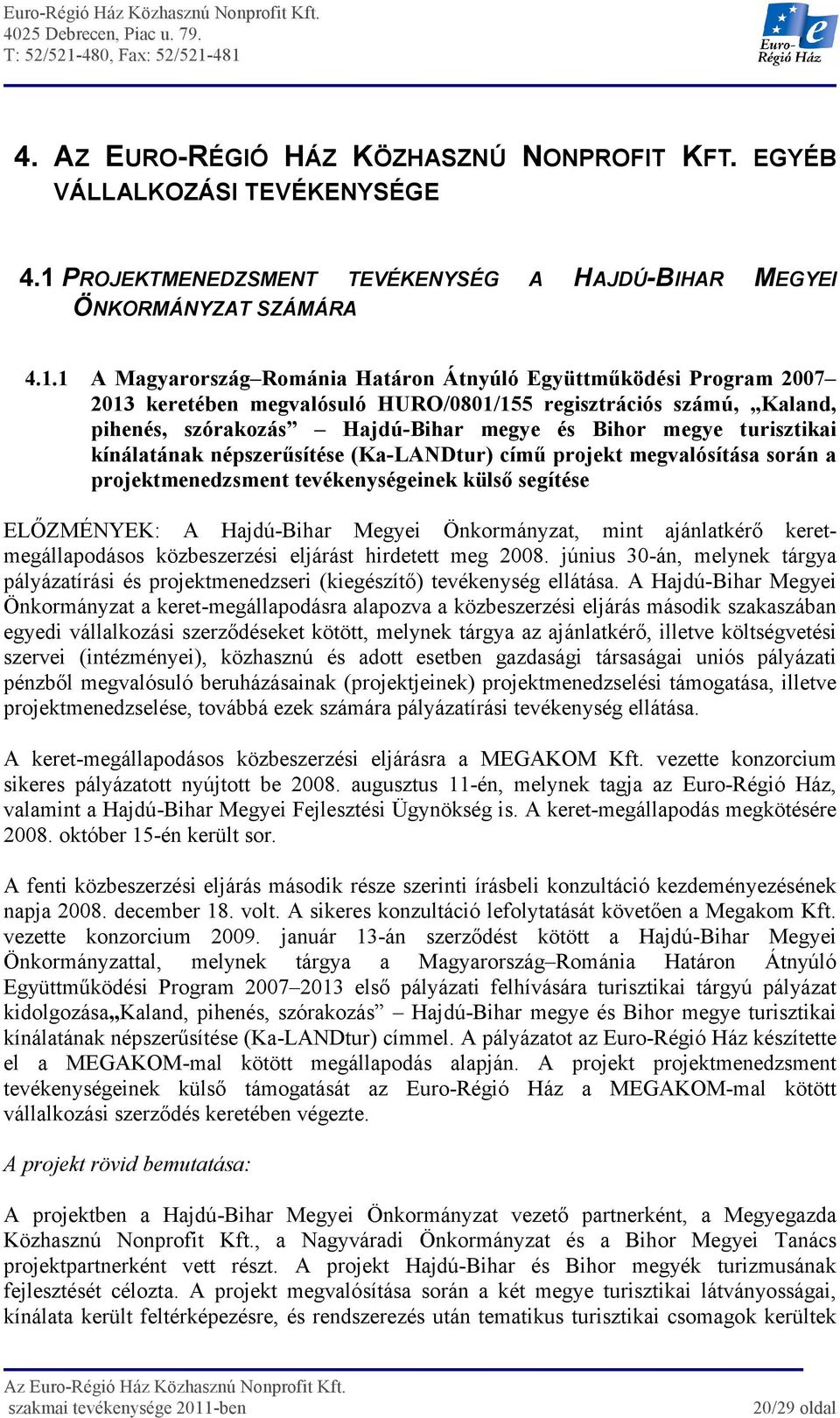 1 A Magyarország Románia Határon Átnyúló Együttmőködési Program 2007 2013 keretében megvalósuló HURO/0801/155 regisztrációs számú, Kaland, pihenés, szórakozás Hajdú-Bihar megye és Bihor megye