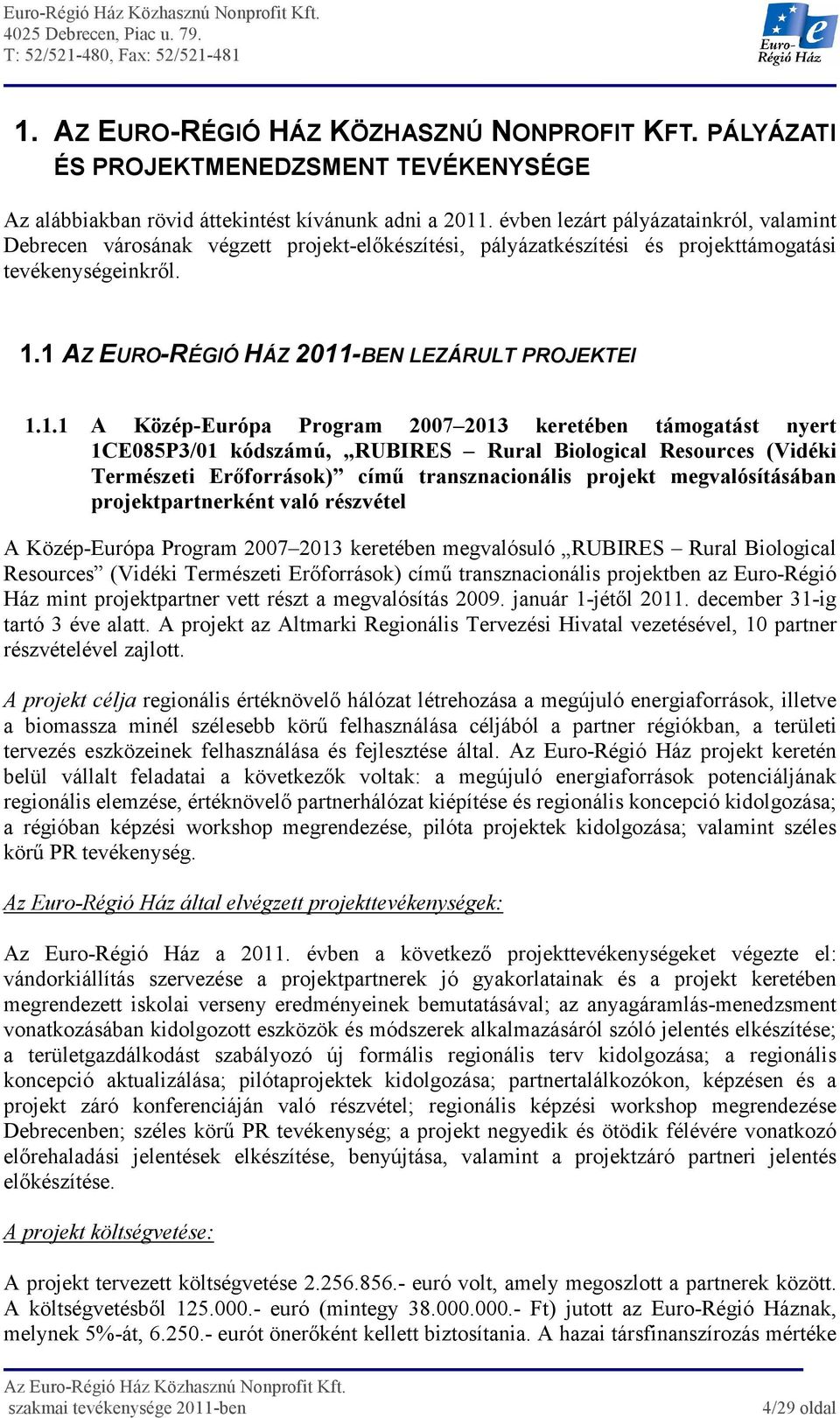 1.1 A Közép-Európa Program 2007 2013 keretében támogatást nyert 1CE085P3/01 kódszámú, RUBIRES Rural Biological Resources (Vidéki Természeti Erıforrások) címő transznacionális projekt megvalósításában