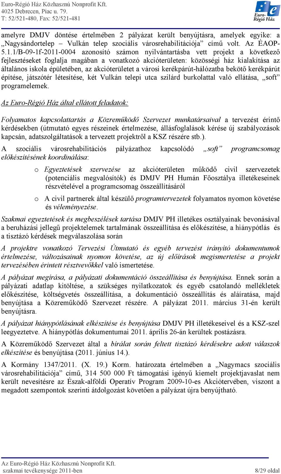 akcióterületet a városi kerékpárút-hálózatba bekötı kerékpárút építése, játszótér létesítése, két Vulkán telepi utca szilárd burkolattal való ellátása, soft programelemek.