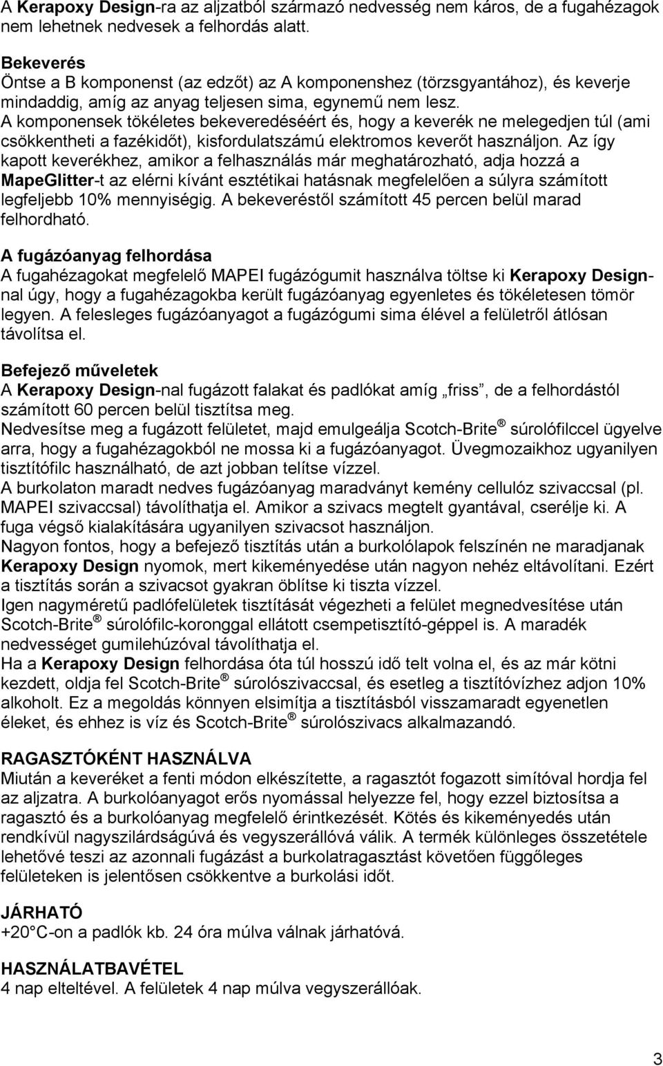 A komponensek tökéletes bekeveredéséért és, hogy a keverék ne melegedjen túl (ami csökkentheti a fazékidőt), kisfordulatszámú elektromos keverőt használjon.