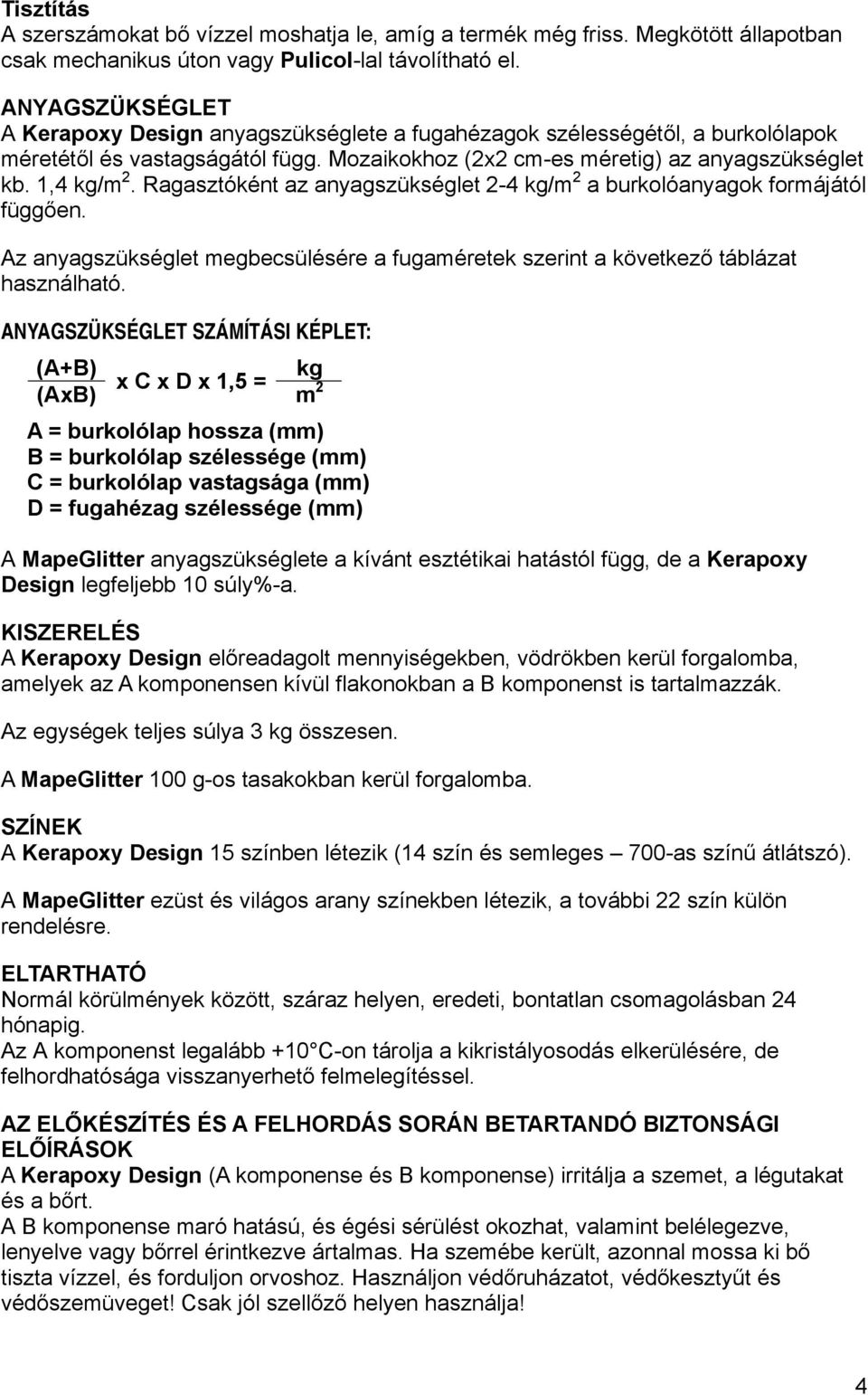 Ragasztóként az anyagszükséglet 2-4 kg/m 2 a burkolóanyagok formájától függően. Az anyagszükséglet megbecsülésére a fugaméretek szerint a következő táblázat használható.