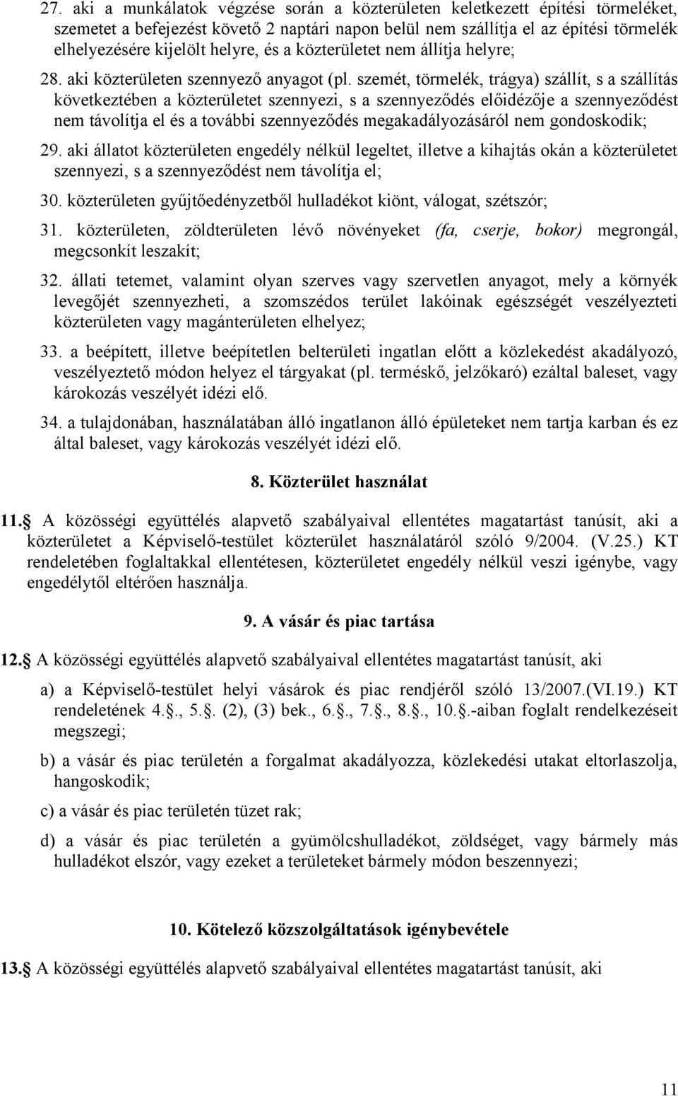 szemét, törmelék, trágya) szállít, s a szállítás következtében a közterületet szennyezi, s a szennyeződés előidézője a szennyeződést nem távolítja el és a további szennyeződés megakadályozásáról nem