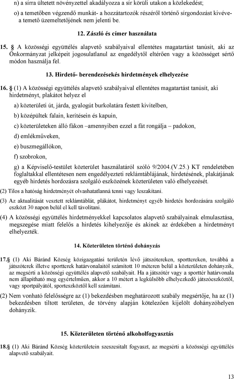 A közösségi együttélés alapvető szabályaival ellentétes magatartást tanúsít, aki az Önkormányzat jelképeit jogosulatlanul az engedélytől eltérően vagy a közösséget sértő módon használja fel. 13.