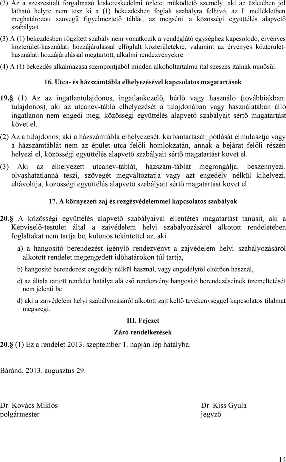 (3) A (1) bekezdésben rögzített szabály nem vonatkozik a vendéglátó egységhez kapcsolódó, érvényes közterület-használati hozzájárulással elfoglalt közterületekre, valamint az érvényes