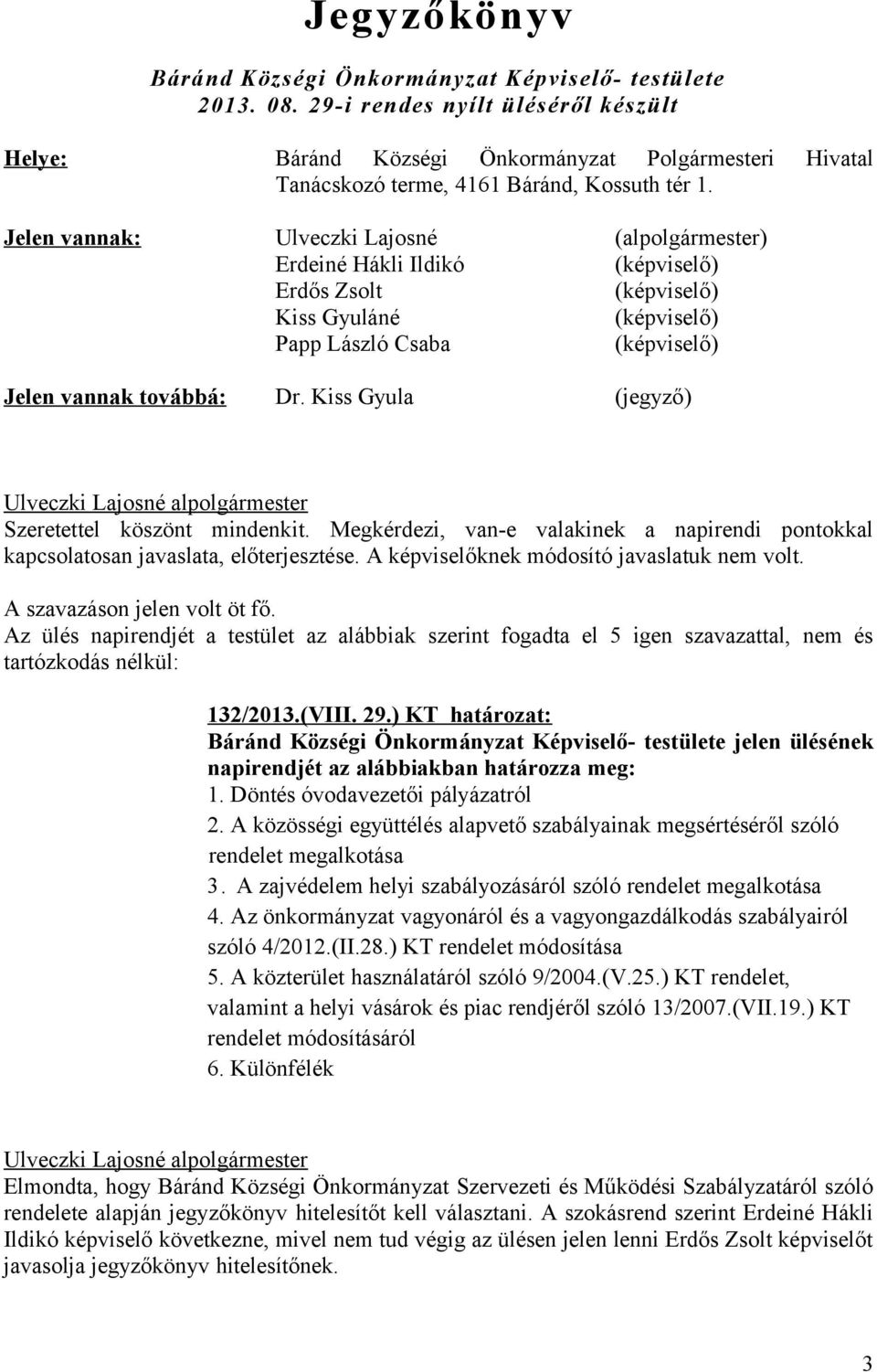 Jelen vannak: Ulveczki Lajosné (alpolgármester) Erdeiné Hákli Ildikó (képviselő) Erdős Zsolt (képviselő) Kiss Gyuláné (képviselő) Papp László Csaba (képviselő) Jelen vannak továbbá: Dr.