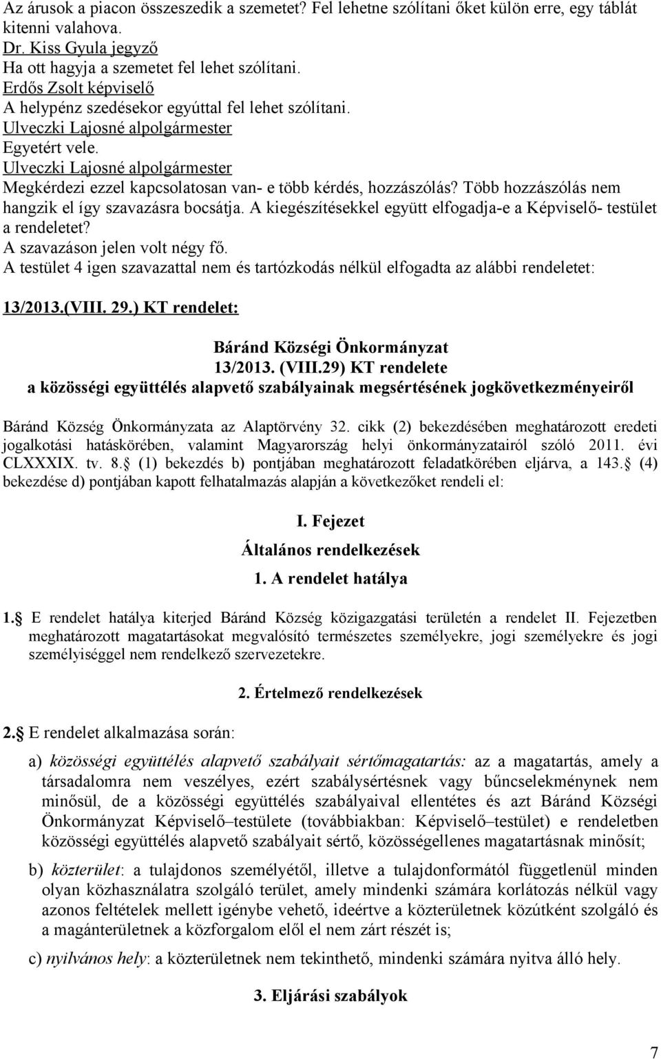 Több hozzászólás nem hangzik el így szavazásra bocsátja. A kiegészítésekkel együtt elfogadja-e a Képviselő- testület a rendeletet?