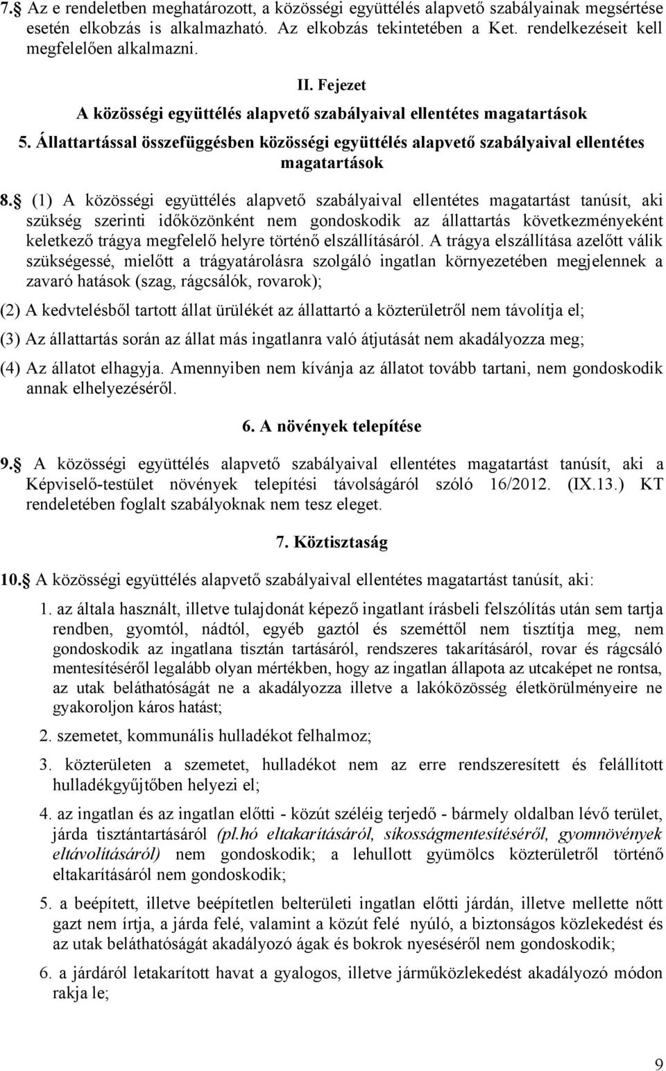 (1) A közösségi együttélés alapvető szabályaival ellentétes magatartást tanúsít, aki szükség szerinti időközönként nem gondoskodik az állattartás következményeként keletkező trágya megfelelő helyre