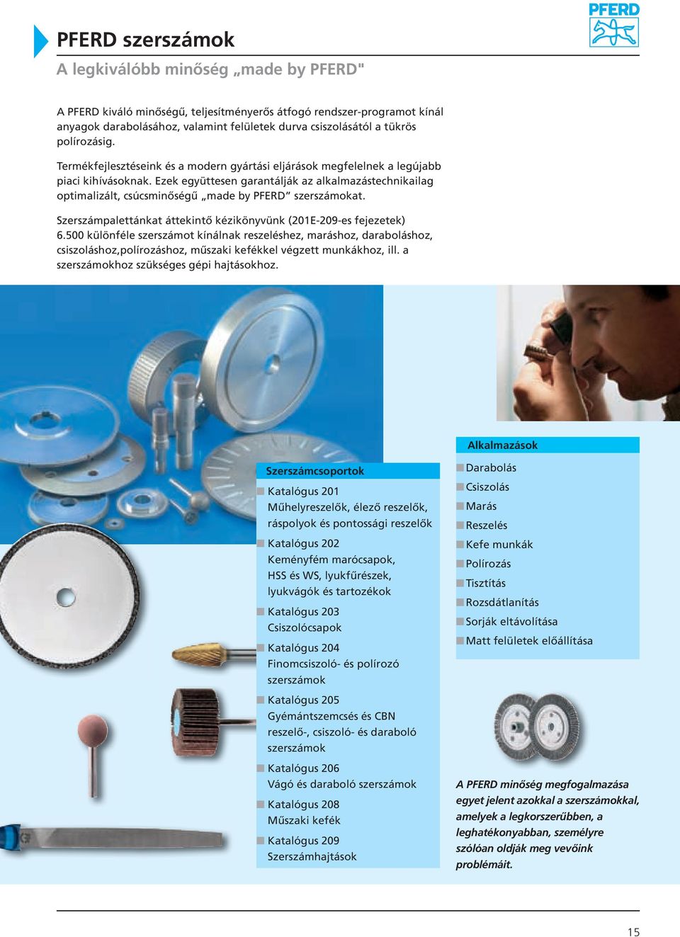 Ezek együttesen garantálják az alkalmazástechnikailag optimalizált, csúcsminőségű made by PFER szerszámokat. zerszámpalettánkat áttekintő kézikönyvünk (201E-209-es fejezetek) 6.