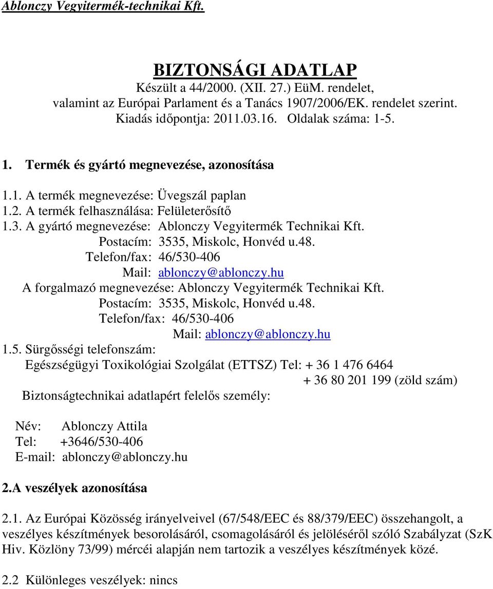 A gyártó megnevezése: Ablonczy Vegyitermék Technikai Kft. Postacím: 3535, Miskolc, Honvéd u.48. Telefon/fax: 46/530-406 Mail: ablonczy@ablonczy.