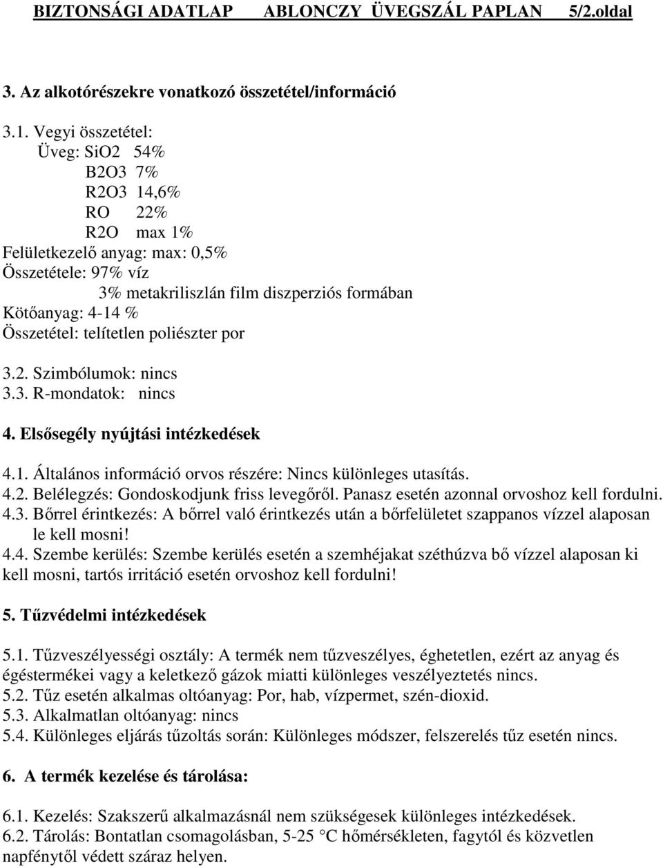 telítetlen poliészter por 3.2. Szimbólumok: nincs 3.3. R-mondatok: nincs 4. Elsısegély nyújtási intézkedések 4.1. Általános információ orvos részére: Nincs különleges utasítás. 4.2. Belélegzés: Gondoskodjunk friss levegırıl.