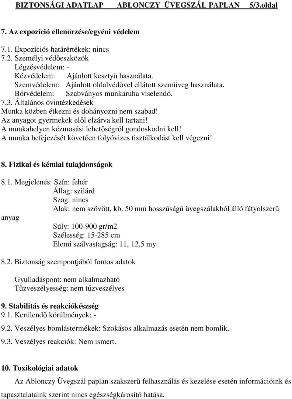 Általános óvintézkedések Munka közben étkezni és dohányozni nem szabad! Az anyagot gyermekek elıl elzárva kell tartani! A munkahelyen kézmosási lehetıségrıl gondoskodni kell!