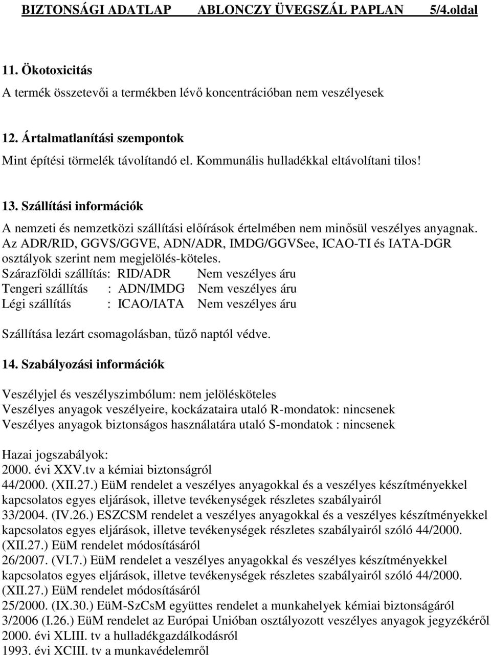 Szállítási információk A nemzeti és nemzetközi szállítási elıírások értelmében nem minısül veszélyes anyagnak.