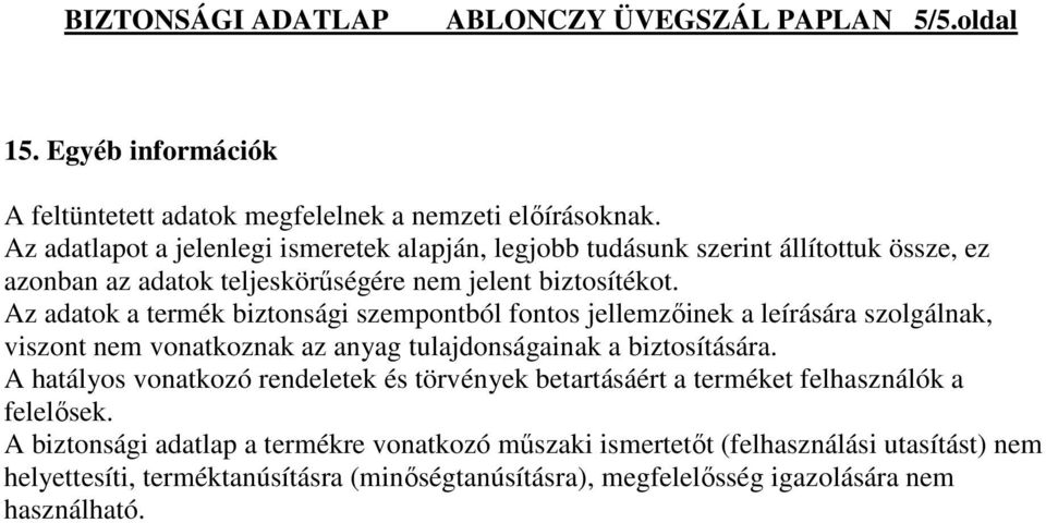 Az adatok a termék biztonsági szempontból fontos jellemzıinek a leírására szolgálnak, viszont nem vonatkoznak az anyag tulajdonságainak a biztosítására.