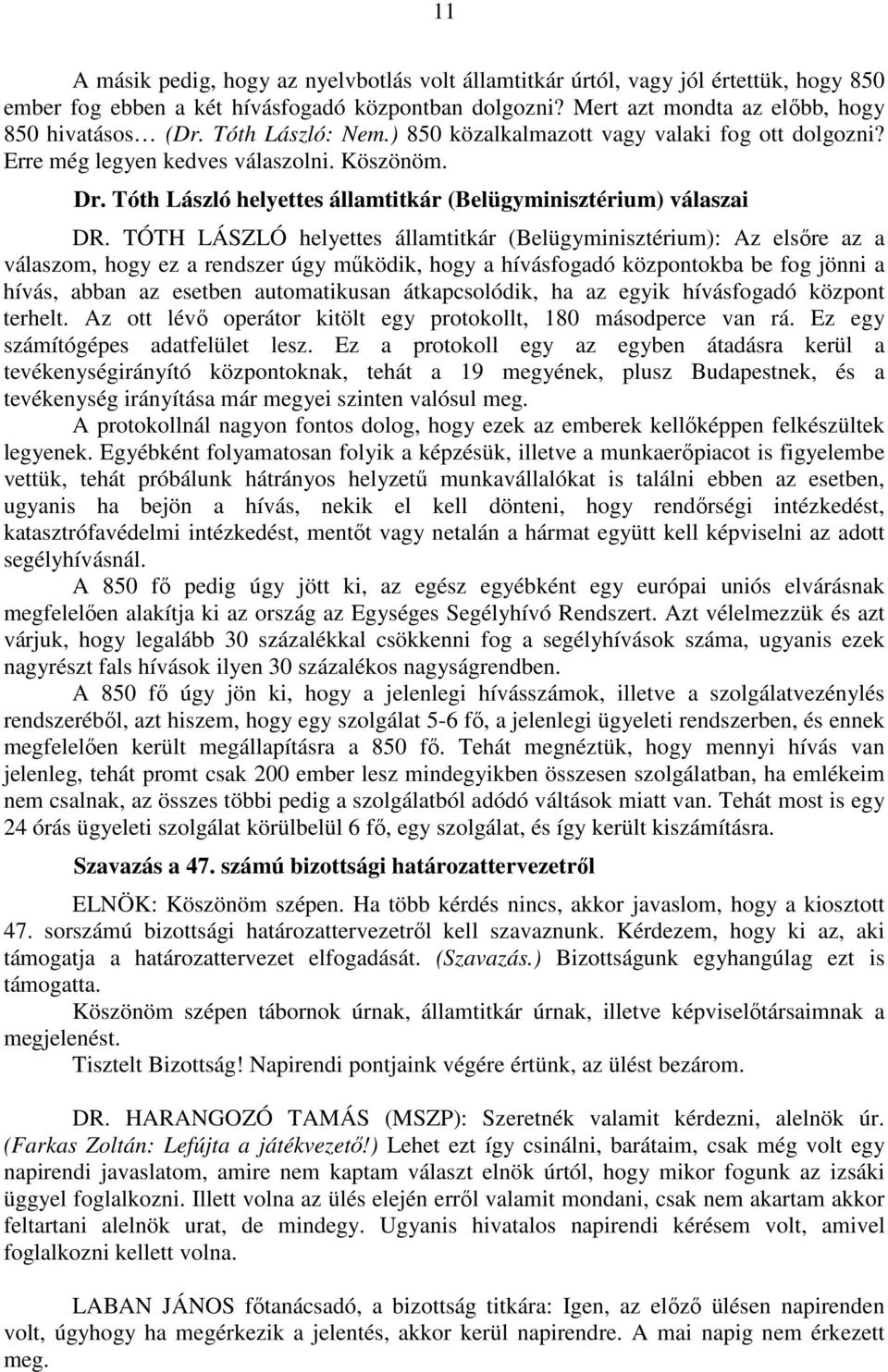 TÓTH LÁSZLÓ helyettes államtitkár (Belügyminisztérium): Az elsőre az a válaszom, hogy ez a rendszer úgy működik, hogy a hívásfogadó központokba be fog jönni a hívás, abban az esetben automatikusan