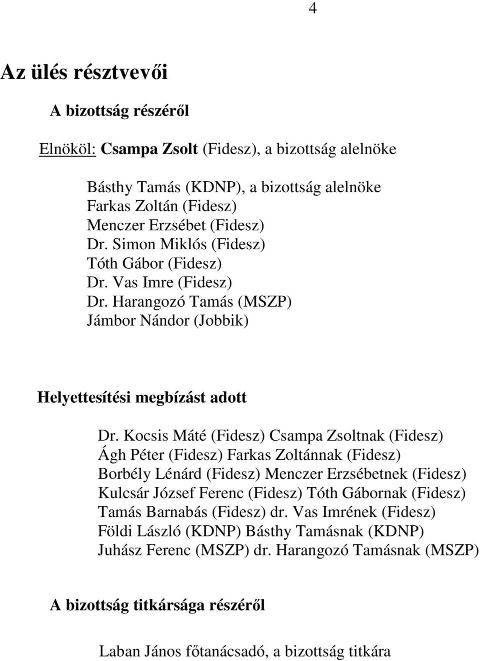 Kocsis Máté (Fidesz) Csampa Zsoltnak (Fidesz) Ágh Péter (Fidesz) Farkas Zoltánnak (Fidesz) Borbély Lénárd (Fidesz) Menczer Erzsébetnek (Fidesz) Kulcsár József Ferenc (Fidesz) Tóth Gábornak