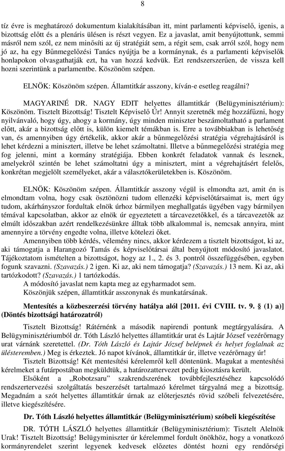 parlamenti képviselők honlapokon olvasgathatják ezt, ha van hozzá kedvük. Ezt rendszerszerűen, de vissza kell hozni szerintünk a parlamentbe. Köszönöm szépen. ELNÖK: Köszönöm szépen.