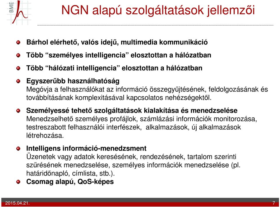 Személyessé tehető szolgáltatások kialakítása és menedzselése Menedzselhető személyes profájlok, számlázási információk monitorozása, testreszabott felhasználói interfészek, alkalmazások, új