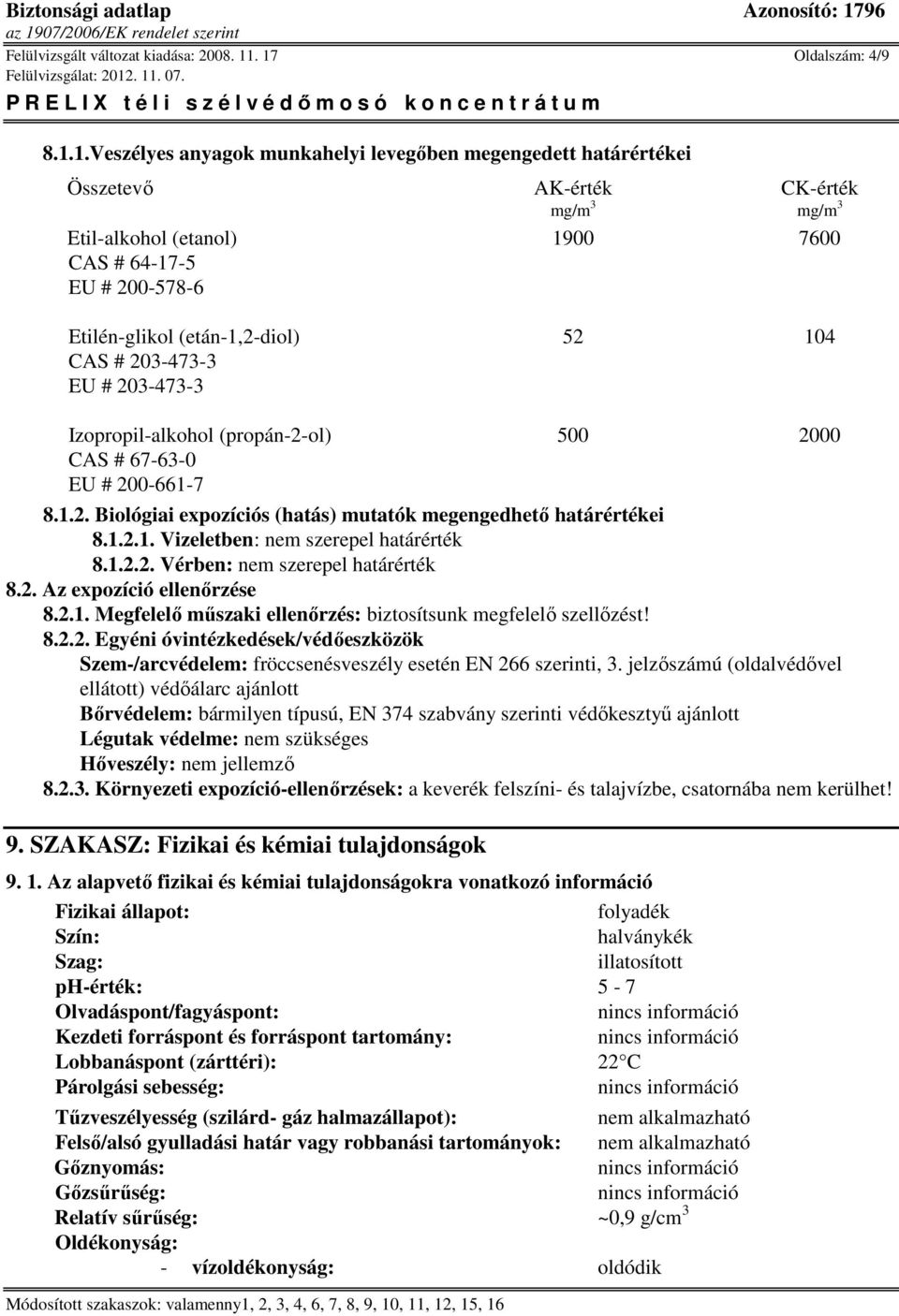 203-473-3 EU # 203-473-3 500 2000 CAS # 67-63-0 EU # 200-661-7 8.1.2. Biológiai expozíciós (hatás) mutatók megengedhető határértékei 8.1.2.1. Vizeletben: nem szerepel határérték 8.1.2.2. Vérben: nem szerepel határérték 8.