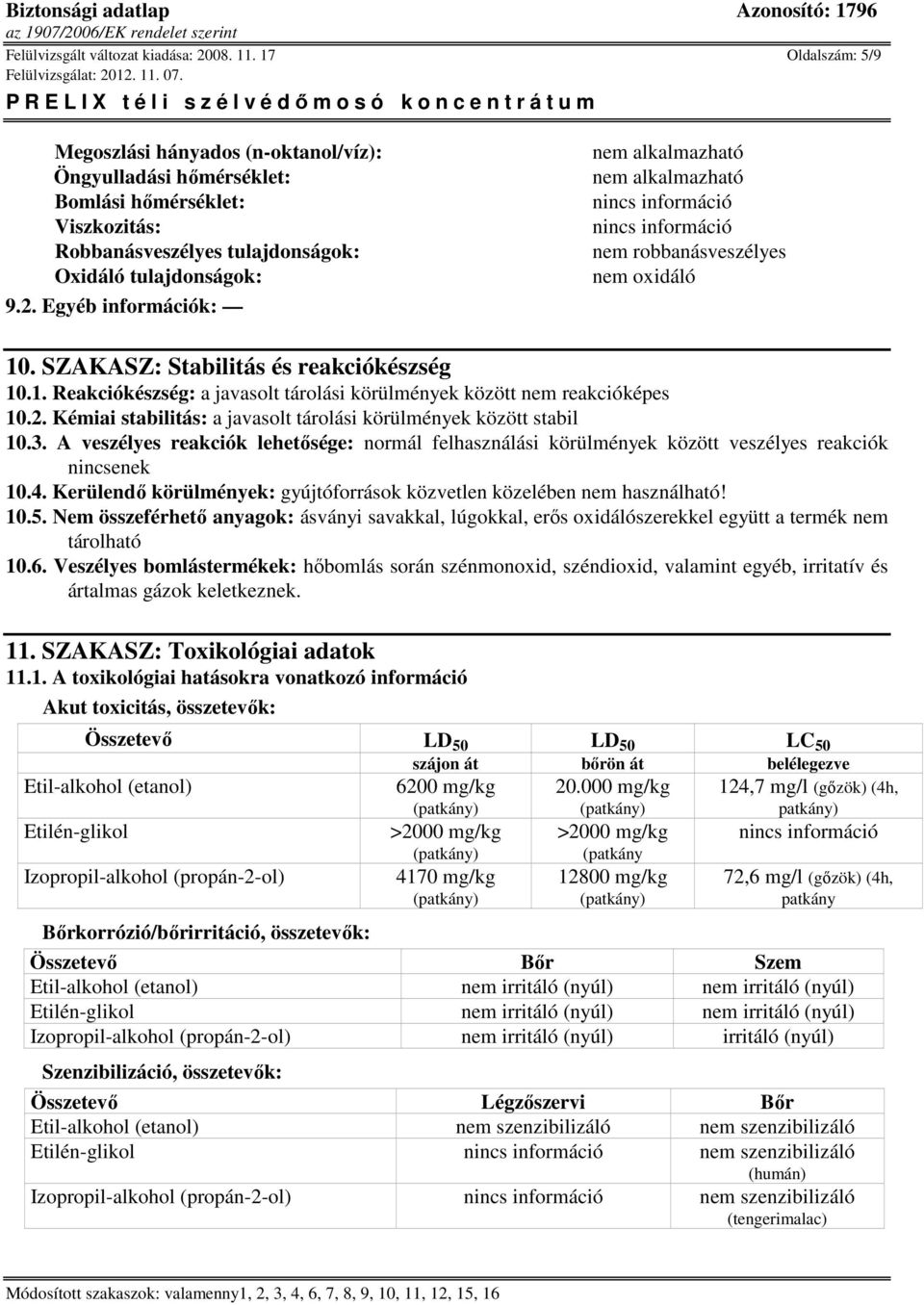 Egyéb információk: nem alkalmazható nem alkalmazható nem robbanásveszélyes nem oxidáló 10. SZAKASZ: Stabilitás és reakciókészség 10.1. Reakciókészség: a javasolt tárolási körülmények között nem reakcióképes 10.