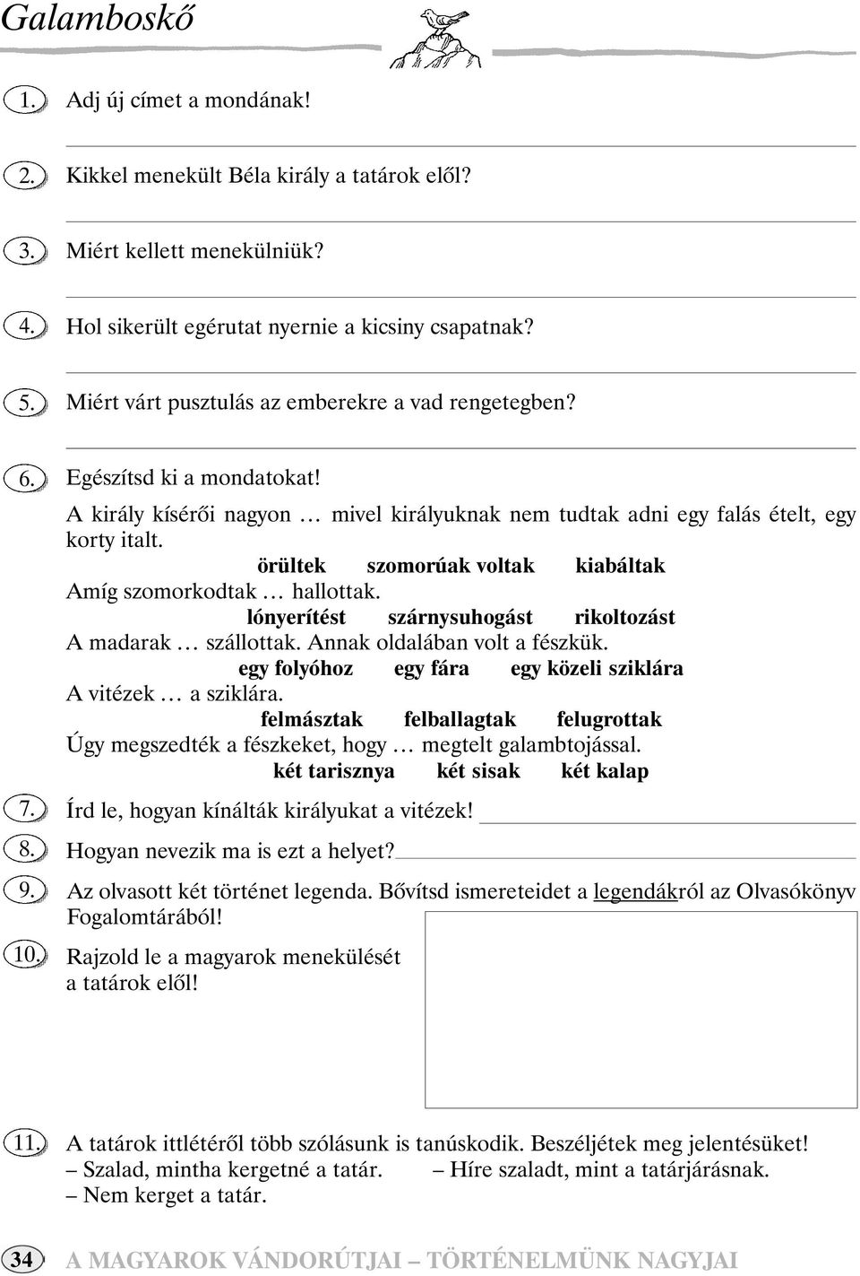 örültek szomorúak voltak kiabáltak Amíg szomorkodtak... hallottak. lónyerítést szárnysuhogást rikoltozást A madarak... szállottak. Annak oldalában volt a fészkük.