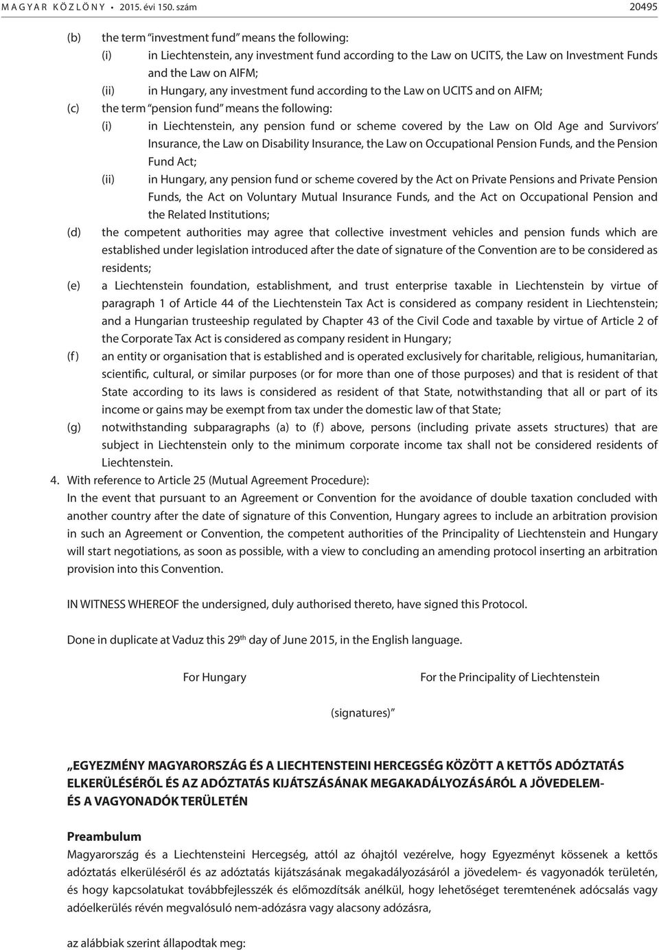 any investment fund according to the Law on UCITS and on AIFM; (c) the term pension fund means the following: (i) in Liechtenstein, any pension fund or scheme covered by the Law on Old Age and