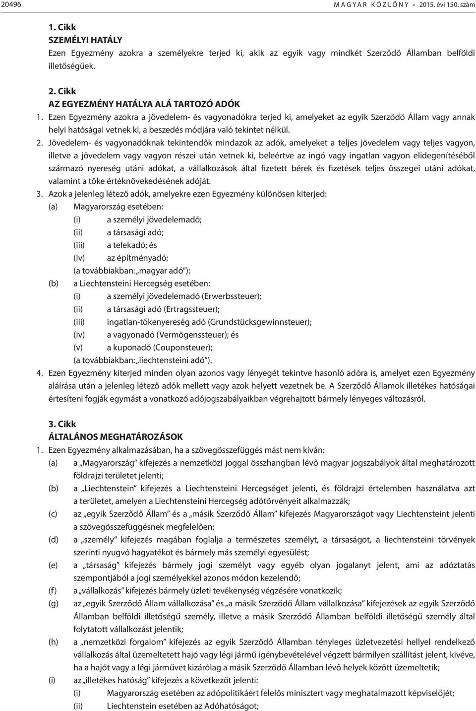 Jövedelem- és vagyonadóknak tekintendők mindazok az adók, amelyeket a teljes jövedelem vagy teljes vagyon, illetve a jövedelem vagy vagyon részei után vetnek ki, beleértve az ingó vagy ingatlan