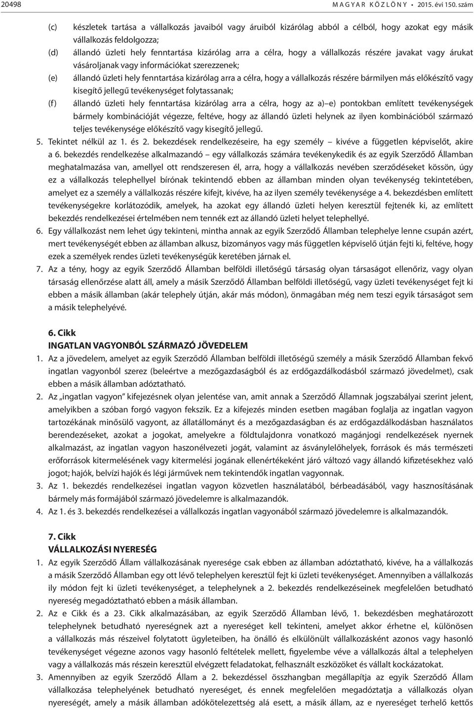 hogy a vállalkozás részére javakat vagy árukat vásároljanak vagy információkat szerezzenek; (e) állandó üzleti hely fenntartása kizárólag arra a célra, hogy a vállalkozás részére bármilyen más