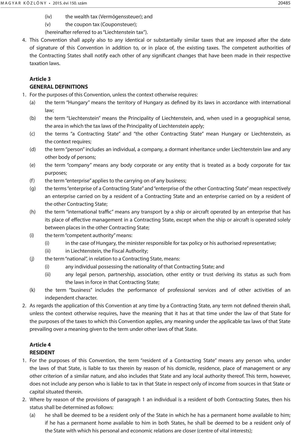 The competent authorities of the Contracting States shall notify each other of any significant changes that have been made in their respective taxation laws. Article 3 GENERAL DEFINITIONS 1.