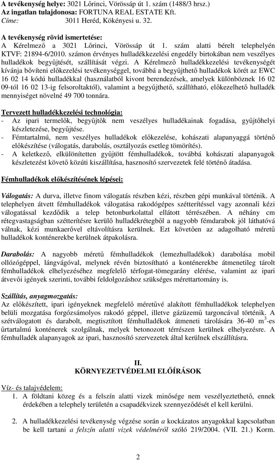 számon érvényes hulladékkezelési engedély birtokában nem veszélyes hulladékok begyűjtését, szállítását végzi.