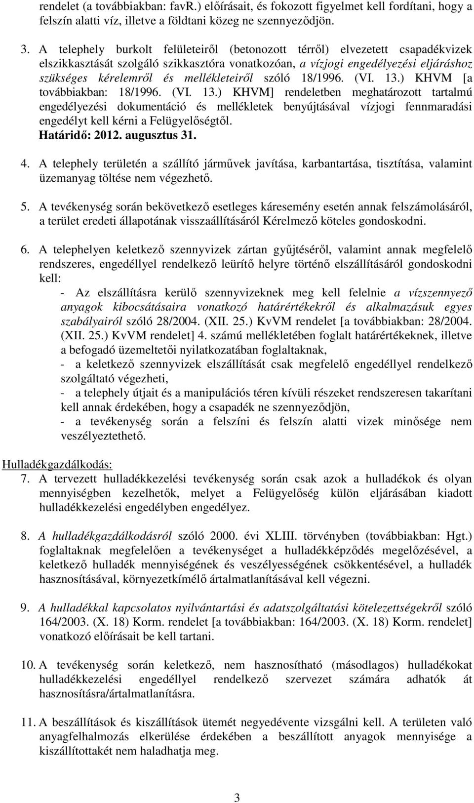 mellékleteiről szóló 18/1996. (VI. 13.) KHVM [a továbbiakban: 18/1996. (VI. 13.) KHVM] rendeletben meghatározott tartalmú engedélyezési dokumentáció és mellékletek benyújtásával vízjogi fennmaradási engedélyt kell kérni a Felügyelőségtől.