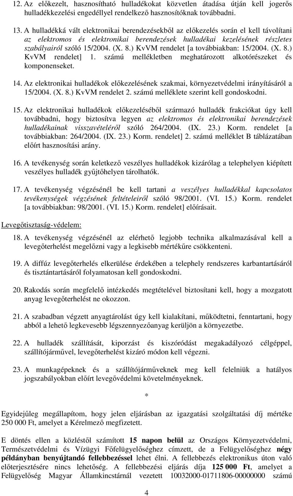 ) KvVM rendelet [a továbbiakban: 15/2004. (X. 8.) KvVM rendelet] 1. számú mellékletben meghatározott alkotórészeket és komponenseket. 14.