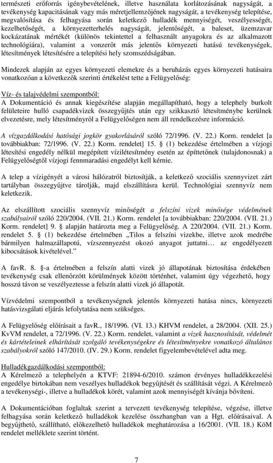 felhasznált anyagokra és az alkalmazott technológiára), valamint a vonzerőt más jelentős környezeti hatású tevékenységek, létesítmények létesítésére a telepítési hely szomszédságában.