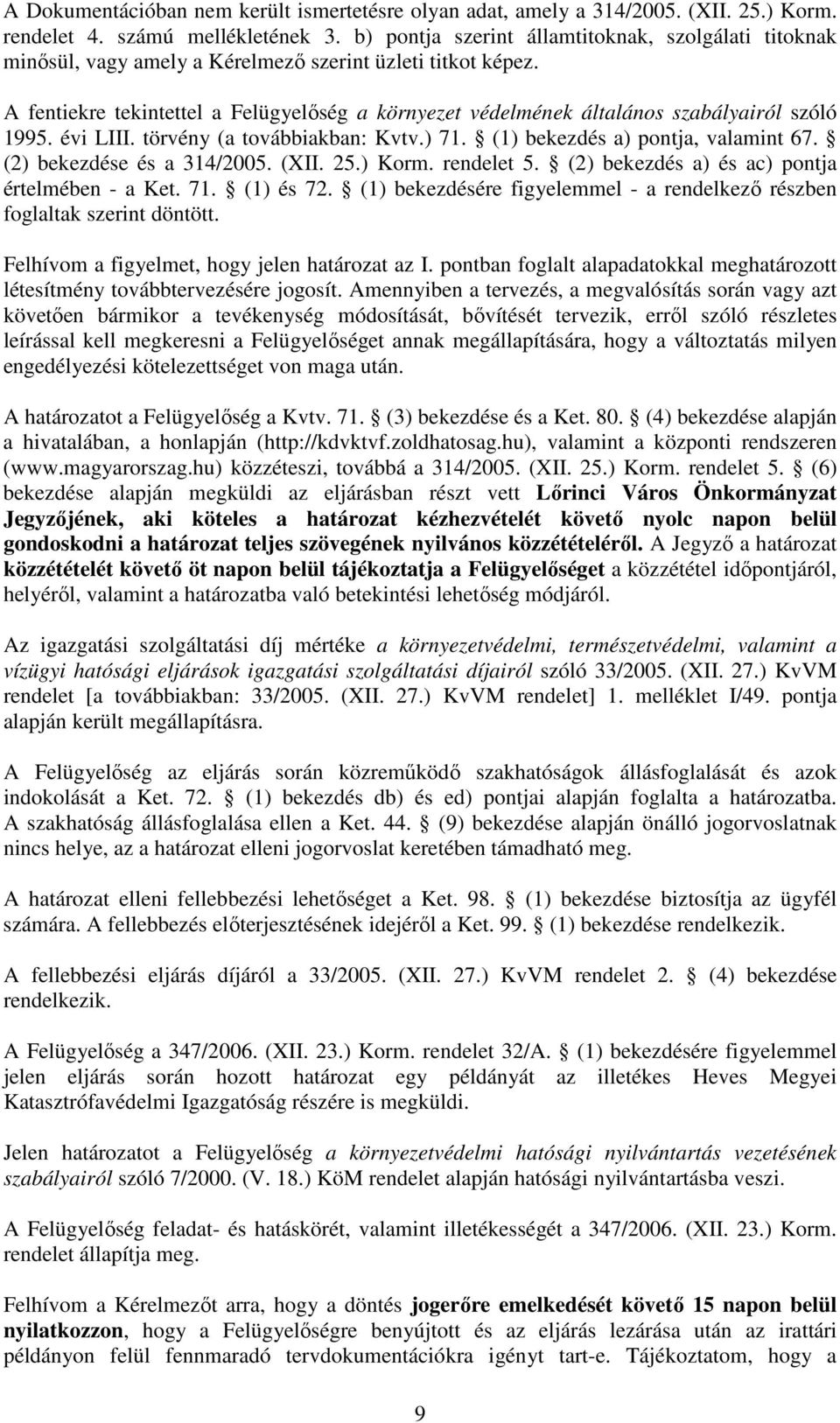 A fentiekre tekintettel a Felügyelőség a környezet védelmének általános szabályairól szóló 1995. évi LIII. törvény (a továbbiakban: Kvtv.) 71. (1) bekezdés a) pontja, valamint 67.