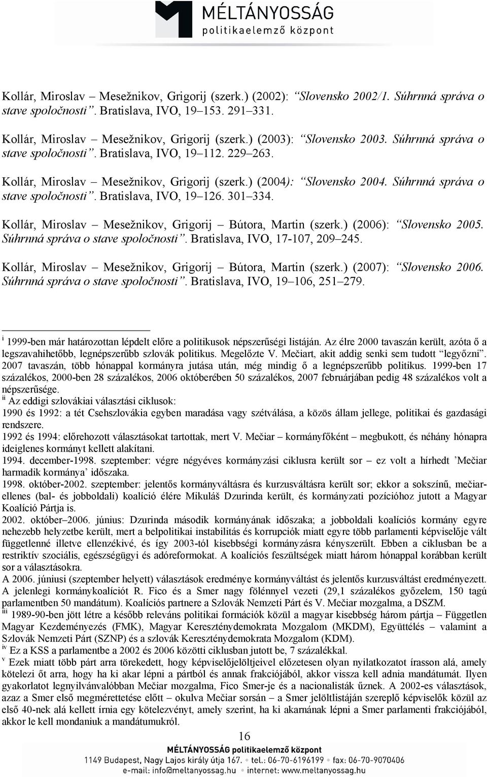 Súhrnná správa o stave spoločnosti. Bratislava, IVO, 19 126. 301 334. Kollár, Miroslav Mesežnikov, Grigorij Bútora, Martin (szerk.) (2006): Slovensko 2005. Súhrnná správa o stave spoločnosti.