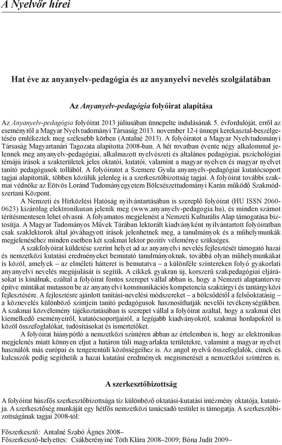 A folyóiratot a Magyar Nyelvtudományi Társaság Magyartanári Tagozata alapította 2008-ban.