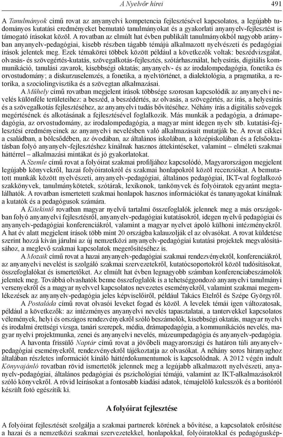 A rovatban az elmúlt hat évben publikált tanulmányokból nagyobb arányban anyanyelv-pedagógiai, kisebb részben tágabb témájú alkalmazott nyelvészeti és pedagógiai írások jelentek meg.