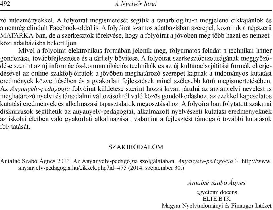 Mivel a folyóirat elektronikus formában jelenik meg, folyamatos feladat a technikai háttér gondozása, továbbfejlesztése és a tárhely bővítése.