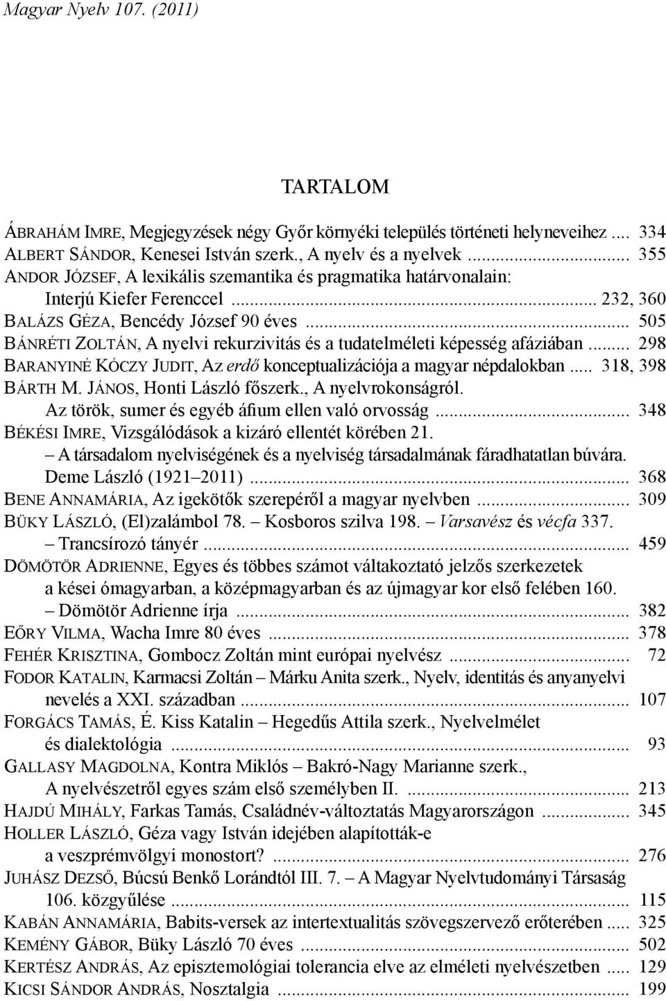 .. 505 Bánréti Zoltán, A nyelvi rekurzivitás és a tudatelméleti képesség afáziában... 298 Baranyiné Kóczy Judit, Az erdő konceptualizációja a magyar népdalokban... 318, 398 Bárth M.