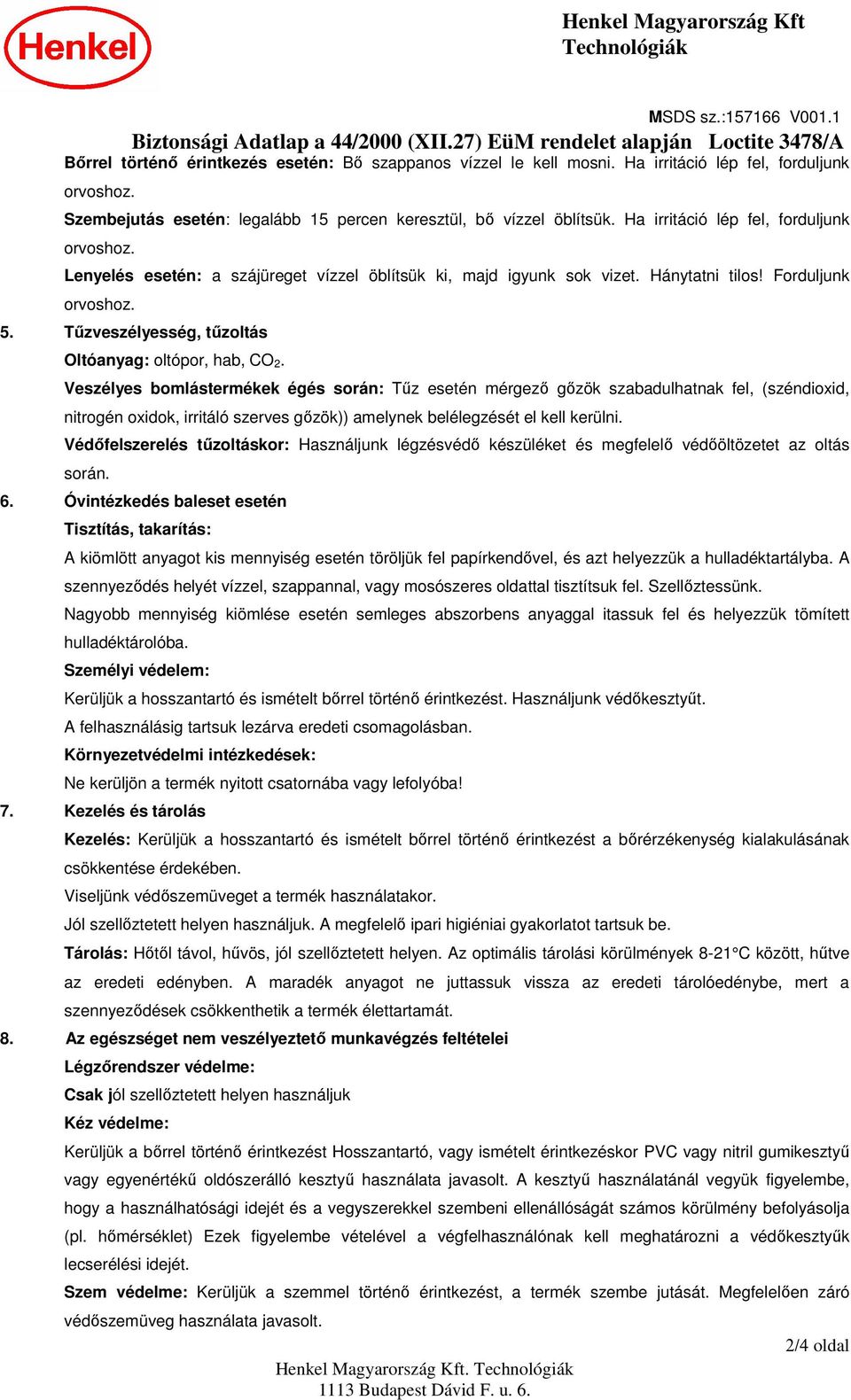 Veszélyes bomlástermékek égés során: Tőz esetén mérgezı gızök szabadulhatnak fel, (széndioxid, nitrogén oxidok, irritáló szerves gızök)) amelynek belélegzését el kell kerülni.