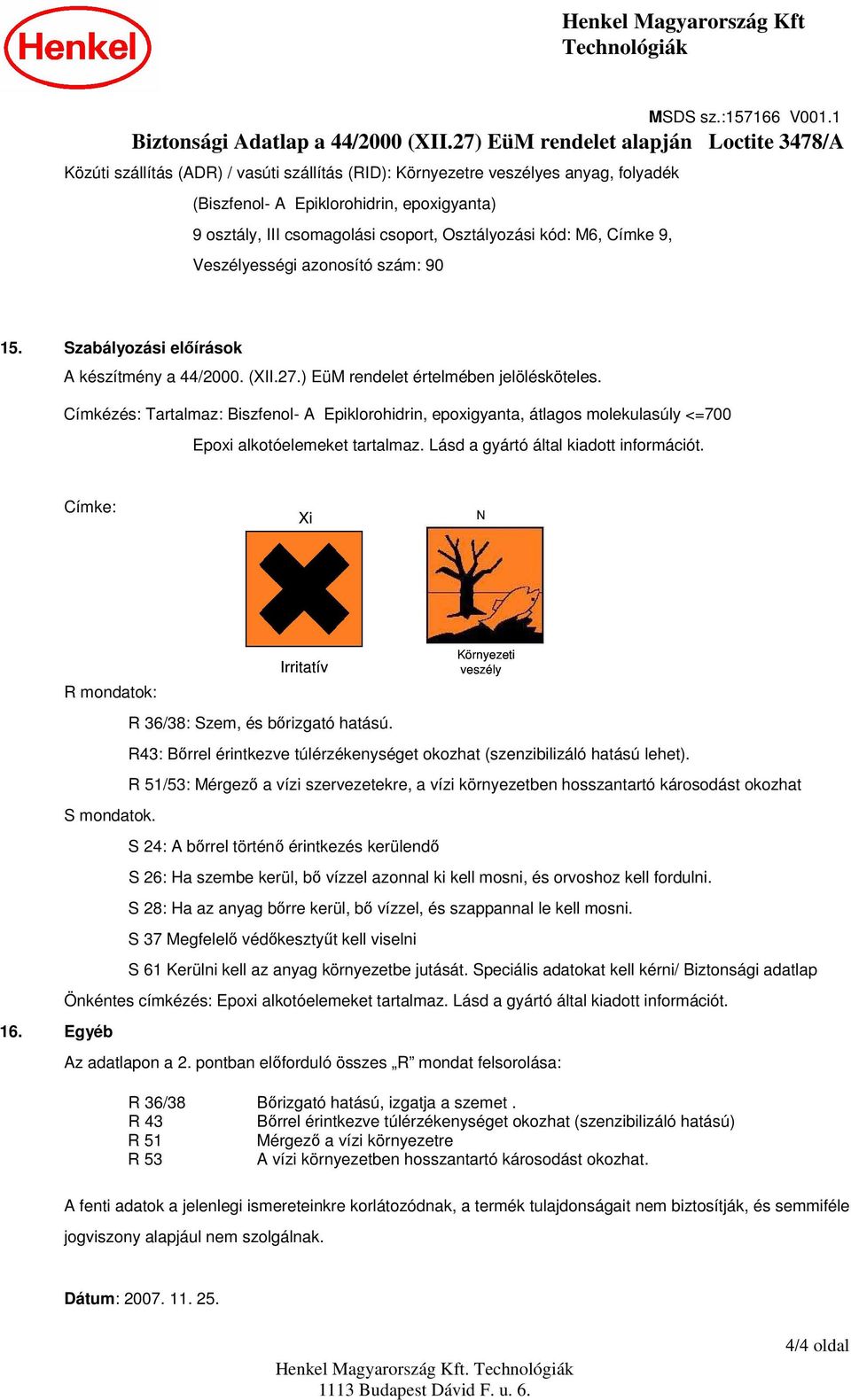 Címkézés: Tartalmaz: Biszfenol- A Epiklorohidrin, epoxigyanta, átlagos molekulasúly <=700 Epoxi alkotóelemeket tartalmaz. Lásd a gyártó által kiadott információt.