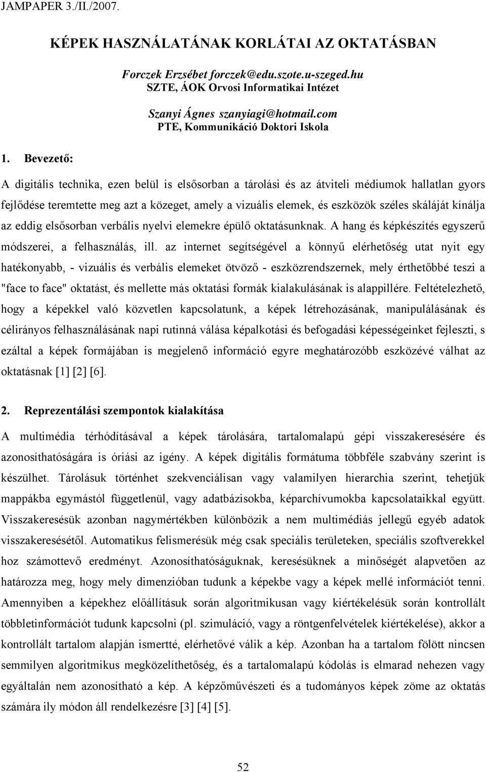 és eszközök széles skáláját kínálja az eddig elsősorban verbális nyelvi elemekre épülő oktatásunknak. A hang és képkészítés egyszerű módszerei, a felhasználás, ill.