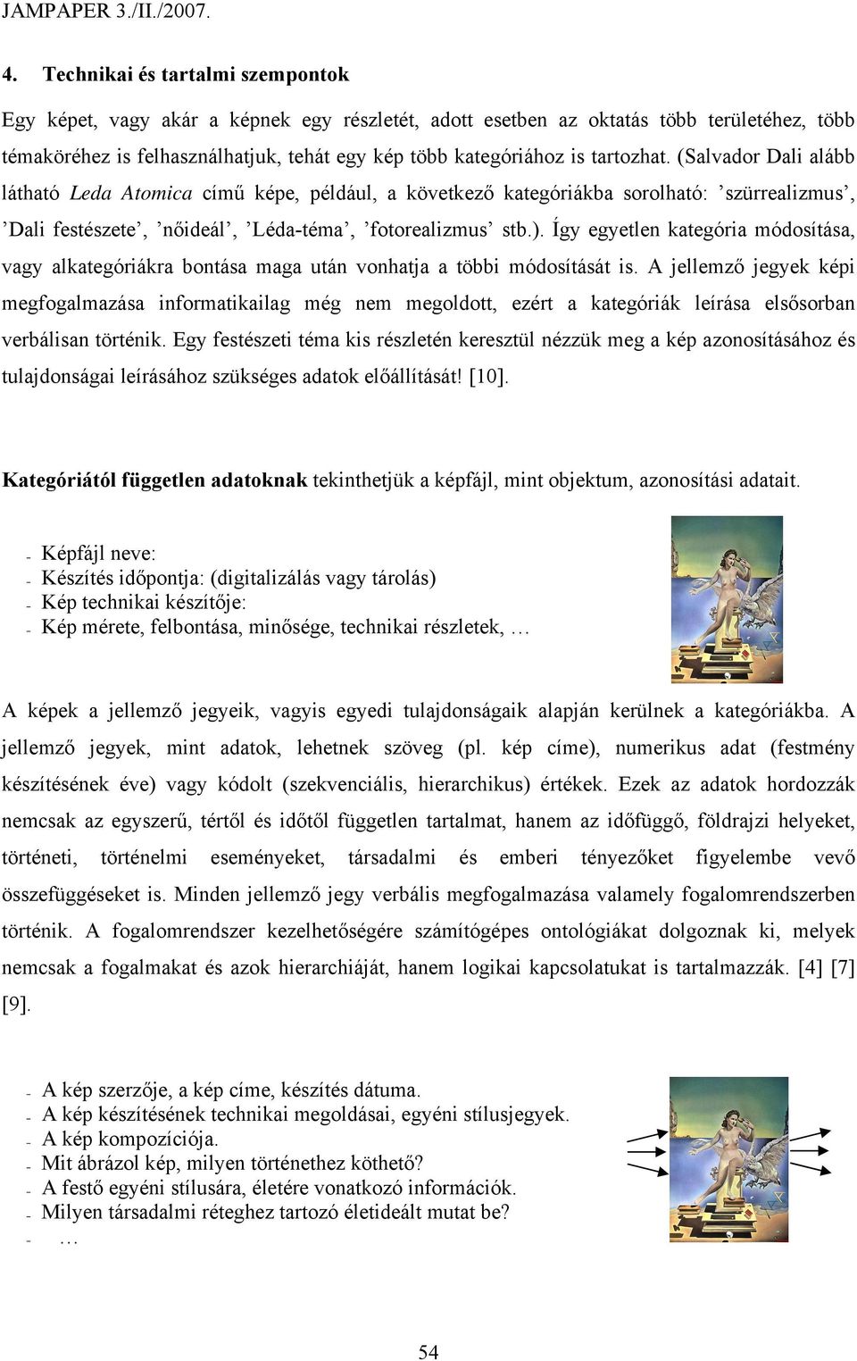 Így egyetlen kategória módosítása, vagy alkategóriákra bontása maga után vonhatja a többi módosítását is.