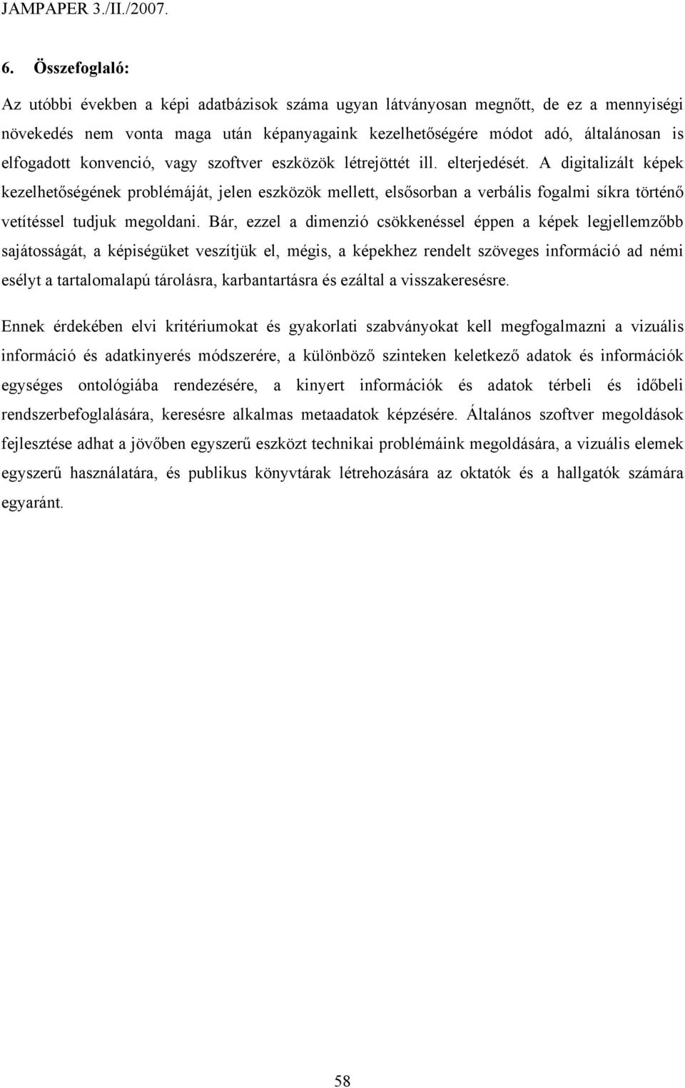 A digitalizált képek kezelhetőségének problémáját, jelen eszközök mellett, elsősorban a verbális fogalmi síkra történő vetítéssel tudjuk megoldani.
