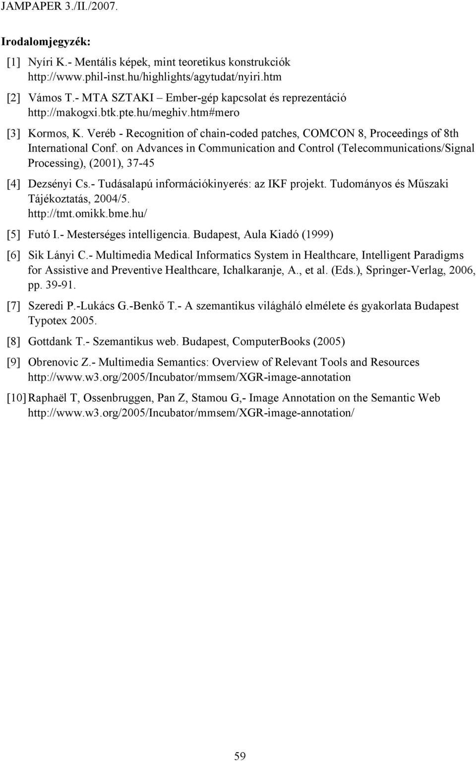 on Advances in Communication and Control (Telecommunications/Signal Processing), (2001), 37-45 [4] Dezsényi Cs.- Tudásalapú információkinyerés: az IKF projekt.